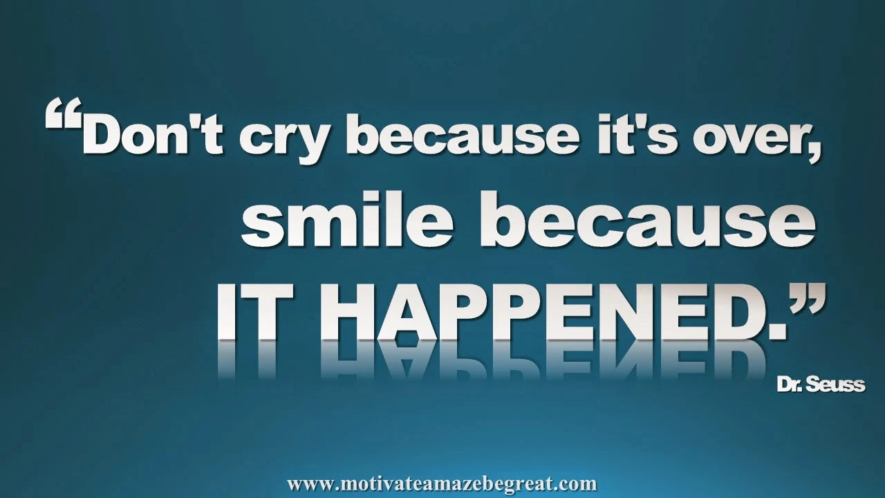 Featured in our Inspirational Picture Quotes To Achieve Success in Life: "Don't cry because it's over, smile because it happened." - Dr. Seuss