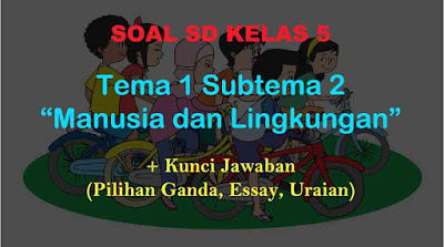 Soal Tematik Kelas 5 Tema 1 Subtema 2 Manusia dan Lingkungan Jawaban