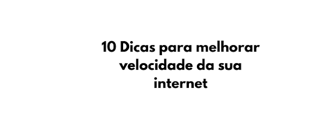 Saiba das 10 Dicas para melhorar velocidade da sua internet