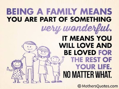 Being a family means you are part of something very wonderful. It means you will love and be loved for the rest of your life. No matter what.