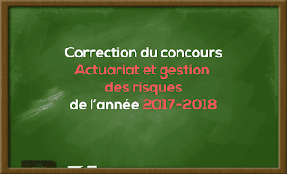 Correction de Concours Master Actuariat et Gestion des Risques 2017-2018 - Fsjes Meknès