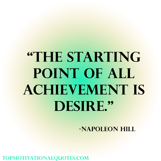 The Starting Point Of All Achievement Is Desire - Napoleon Hill