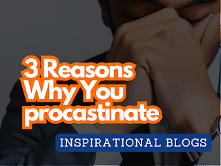 3 Reasons Why You Procrastinate