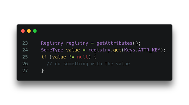     Registry registry = getAttributes();     SomeType value = registry.get(Keys.ATTR_KEY);     if (value != null) {       // do something with the value     }