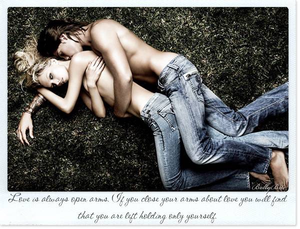 Love is always open arms. If you close your arms about love, you will find that you are left holding only yourself.