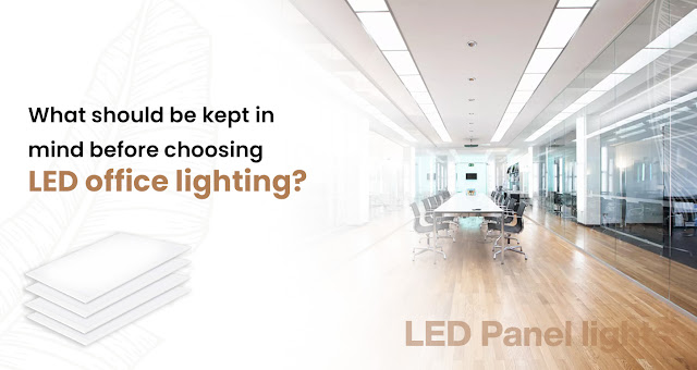 What Should Be Kept in Mind Before Choosing LED office Lighting?
