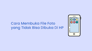 Cara Membuka File Foto yang Tidak Bisa Dibuka Di HP