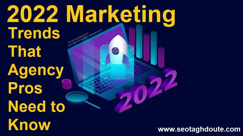 Marketing Trends for 2022 That Agency Professionals Should Be Aware Of