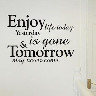 QUOTES BOUQUET: Enjoy life today, yesterday is gone and tommorow may never come.