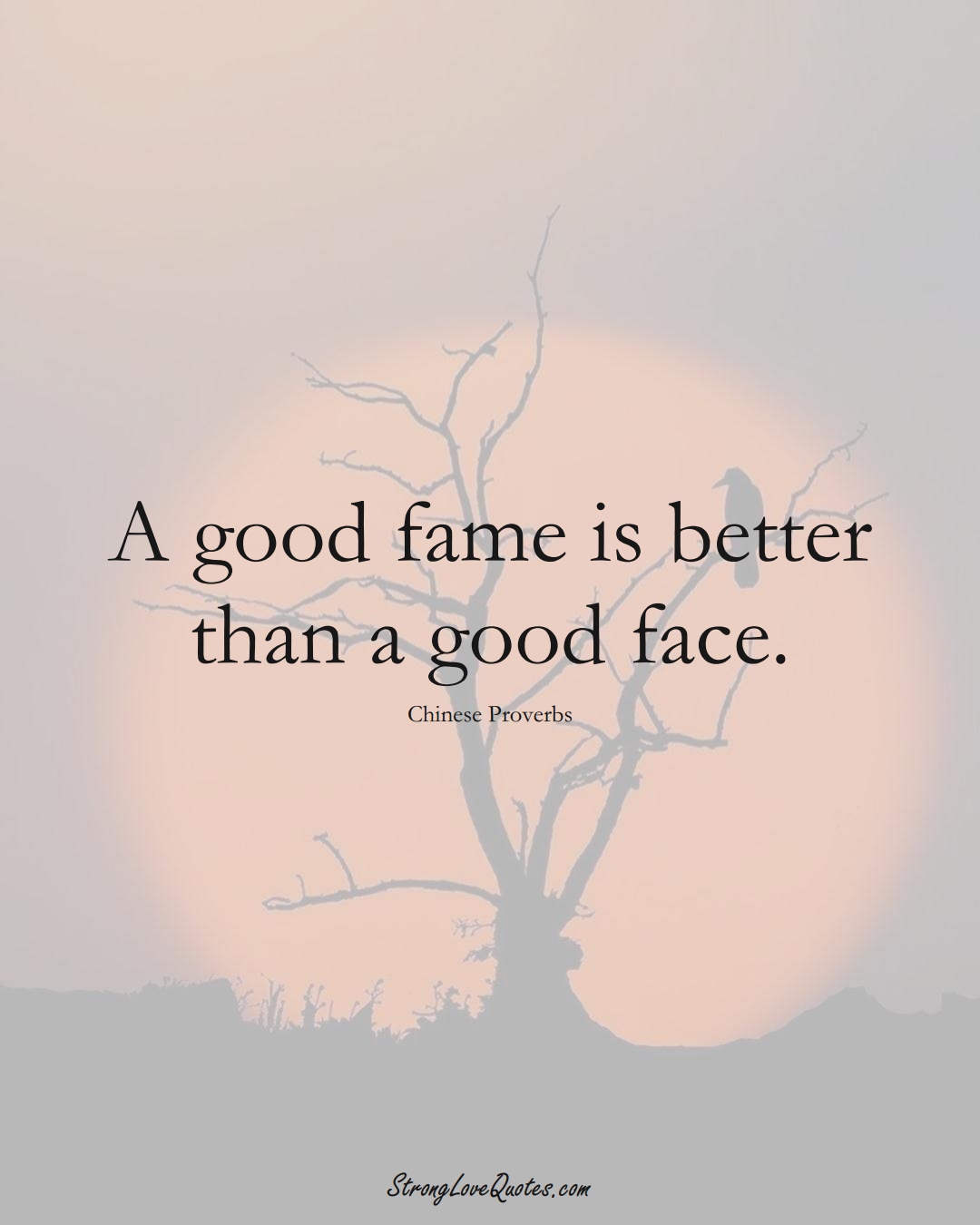 A good fame is better than a good face. (Chinese Sayings);  #AsianSayings