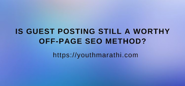 Is guest posting still a worthy off-page SEO method?