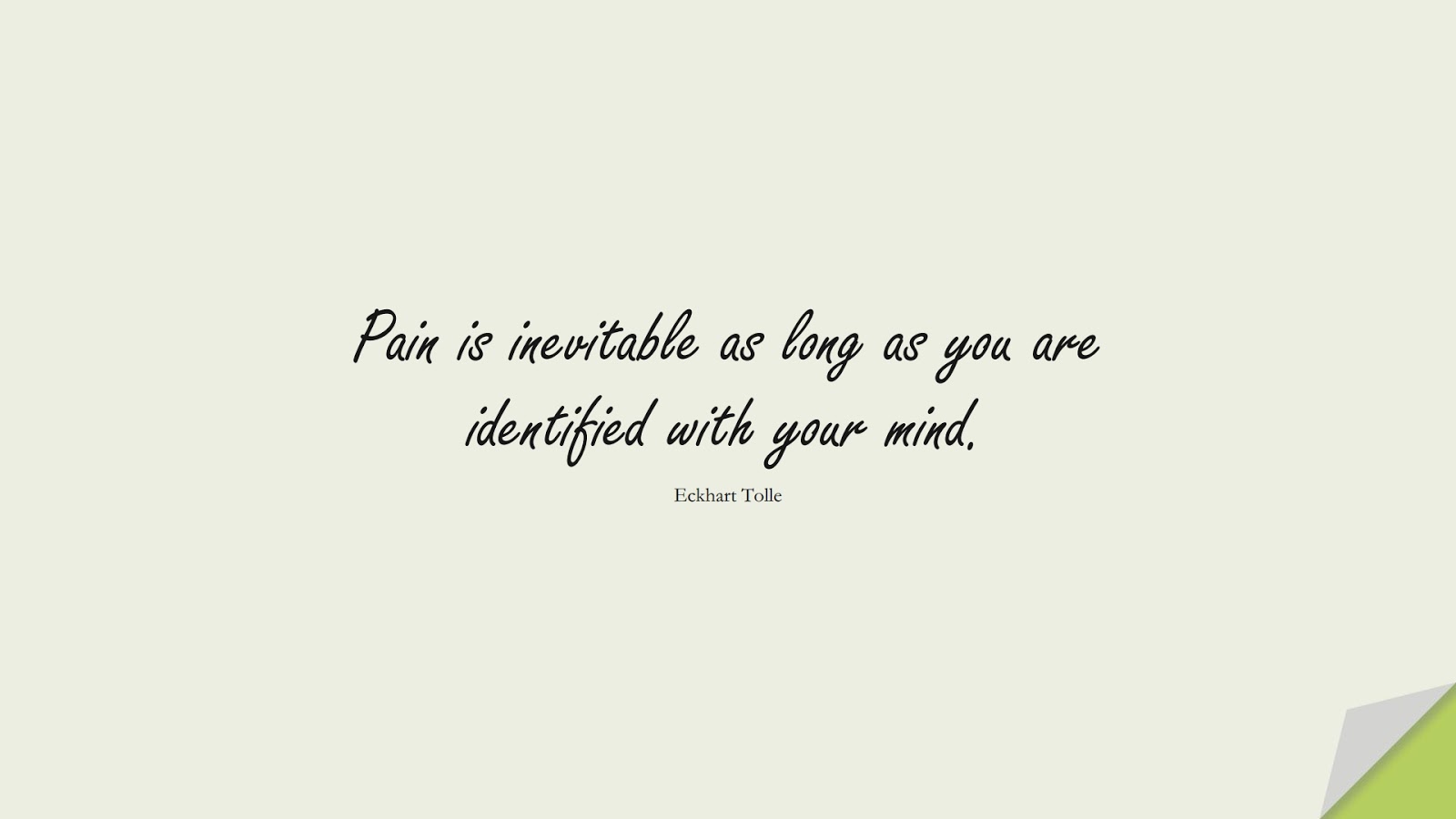 Pain is inevitable as long as you are identified with your mind. (Eckhart Tolle);  #DepressionQuotes