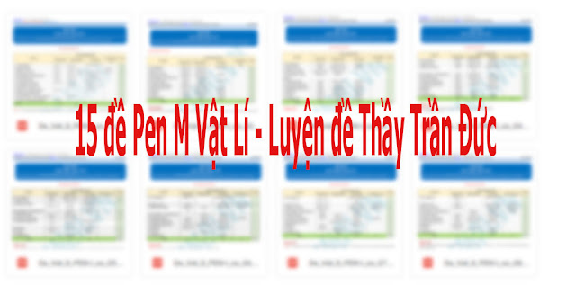 [Tomtatkienthuc] 15 đề Pen M Vật Lí - Luyện đề Thầy Trần Đức