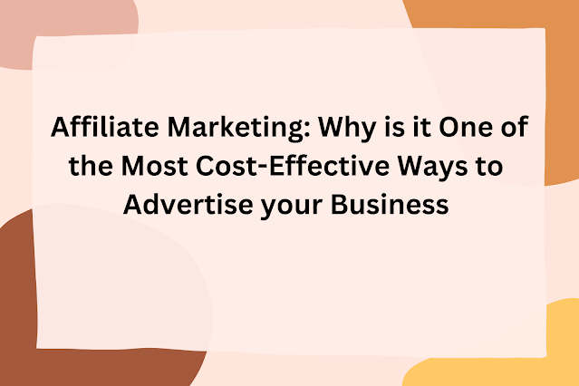 Affiliate Marketing: Why is it One of the Most Cost-Effective Ways to Advertise your Business