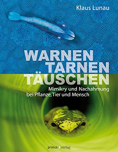 Warnen, Tarnen, Täuschen: Mimikry und Nachahmung bei Pflanze, Tier und Mensch