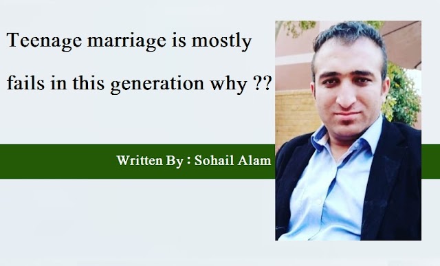 Teenage marriage is mostly fails in this generation why????     Written By: Sohail Alam