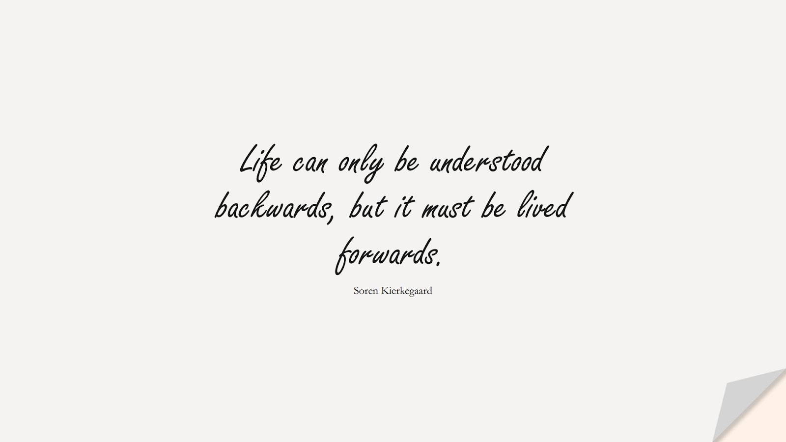 Life can only be understood backwards, but it must be lived forwards. (Soren Kierkegaard);  #LifeQuotes