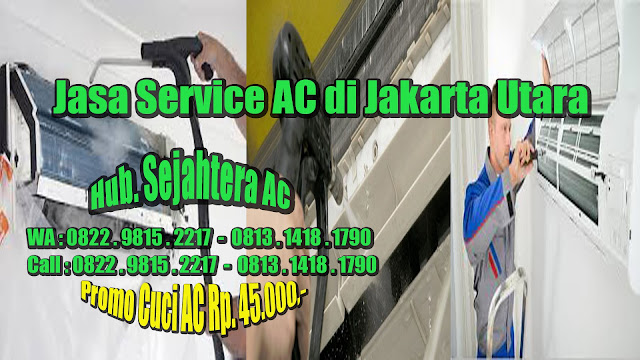 Jasa Service AC Di Jakarta Utara Promo Cuci AC Rp. 45.000,- Jasa Pasang AC di Jakarta Utara Free Cuci AC Call or WA 0822.9815.2217 - 0813.1418.1790