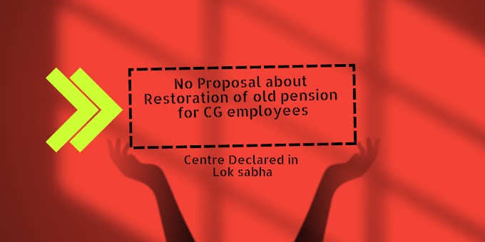 Center declared in Lok Sabha that there is no proposal about restoration of OLD Pension scheme for CG employees 