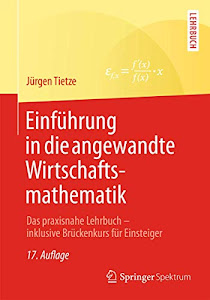 Einführung in die angewandte Wirtschaftsmathematik: Das praxisnahe Lehrbuch - inklusive Brückenkurs für Einsteiger