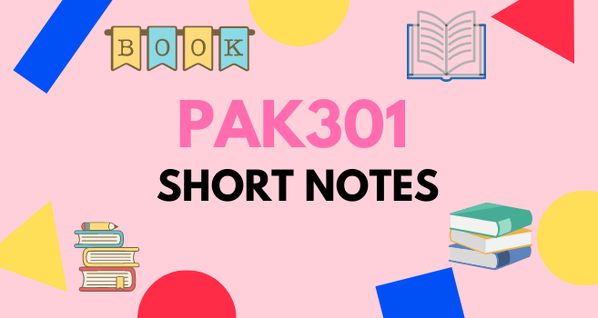 PAK301 Short Notes for Final Term and Mid Term - VU Answer