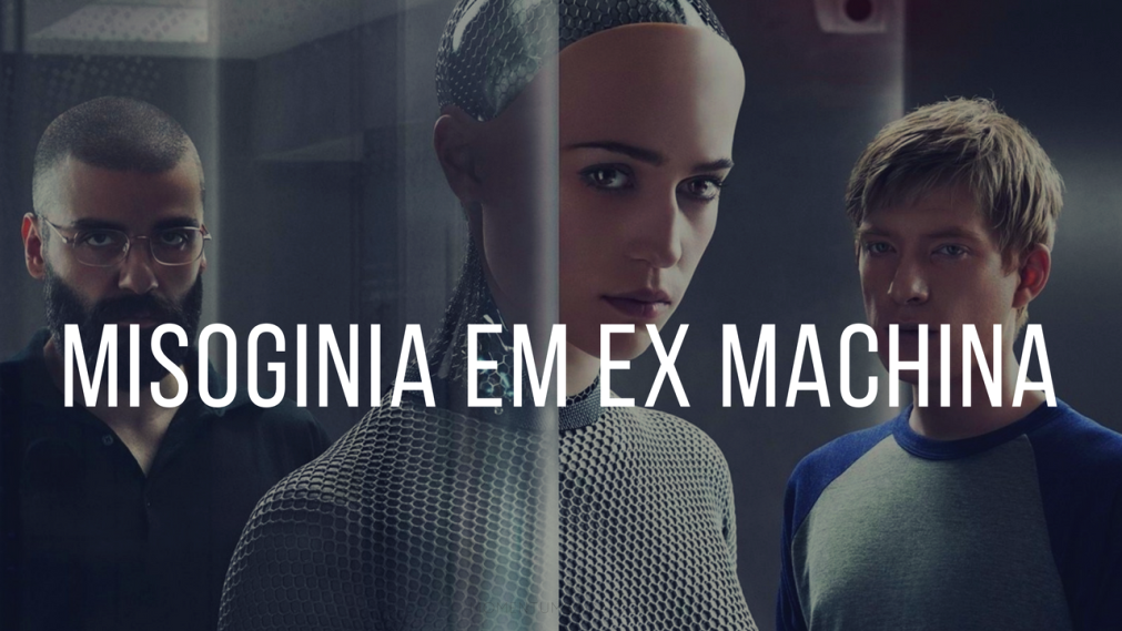 A misoginia de Ex Machina