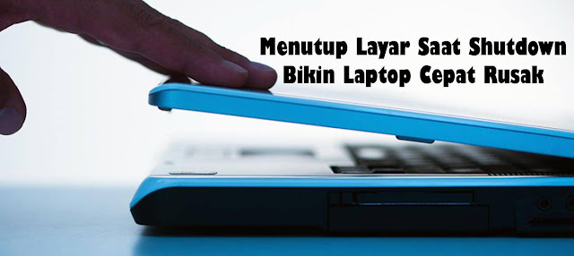 Menutup Layar Saat Shutdown Bisa Bikin Laptop Kamu Cepat Rusak