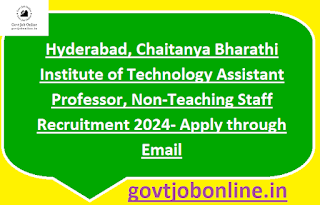 Hyderabad, Chaitanya Bharathi Institute of Technology Assistant Professor, Non-Teaching Staff Recruitment 2024- Apply through Email