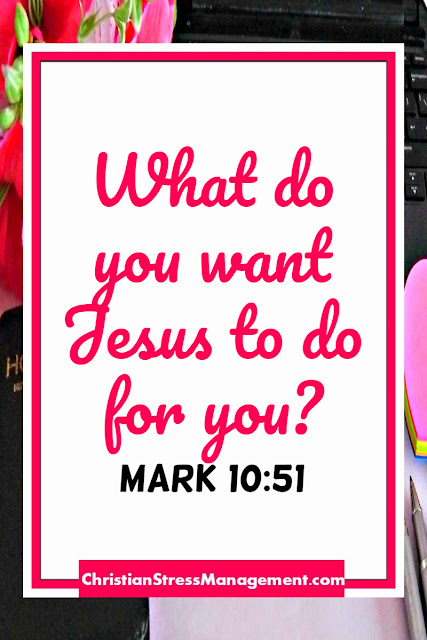 What Do You Want Jesus To Do For You?