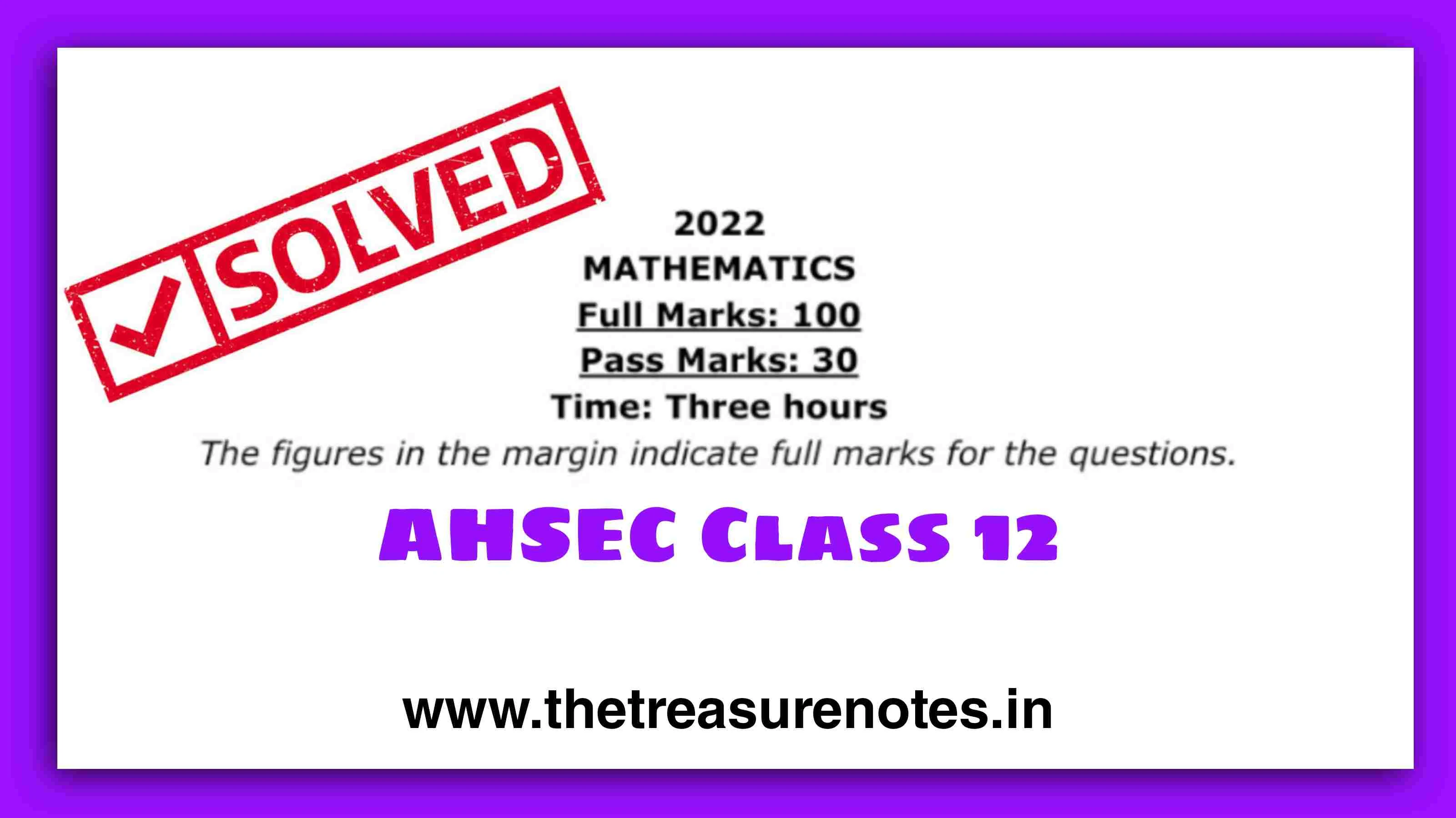 AHSEC Class 12 Mathematics Solved Question paper 2022 | HS 2nd Year Mathematics Solved Papers 2022