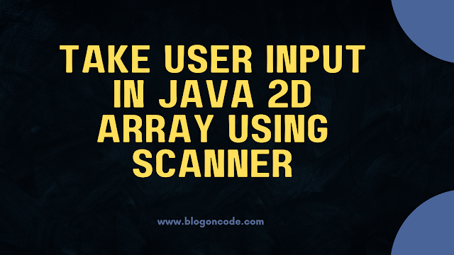 How to Take User Input in Java 2D Array using Scanner | Create and Insert 2D Array