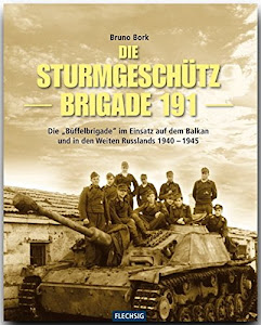 ZEITGESCHICHTE - Die Sturmgeschützbrigade 191 - Die "Büffel-Brigade" im Einsatz auf dem Balkan und in den Weiten Russlands 1940-1945 - FLECHSIG Verlag