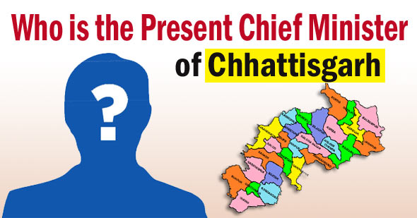  Who is the Present Chief Minister of Chhattisgarh 2019