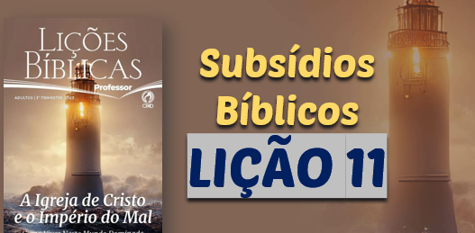 SUBSÍDIOS EBD - Lição 11 - Cultivando a Convicção Cristã