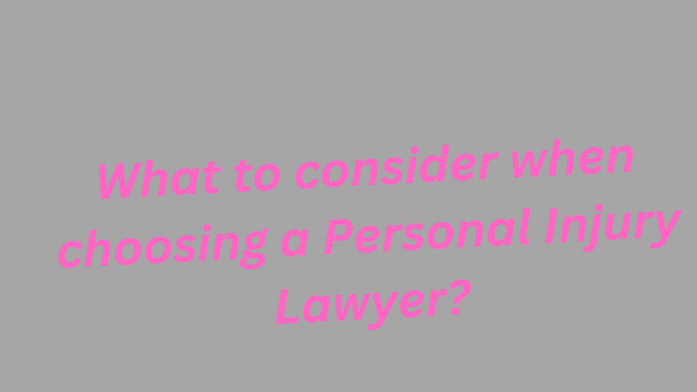 What to consider when choosing a Personal Injury Lawyer?