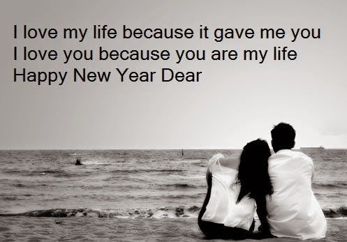   I love my life because it gave me you, I love you because your are my life. Happy New Year Dear