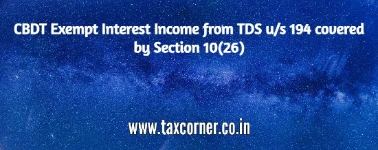 CBDT Exempt Interest Income from TDS u/s 194 covered by Section 10(26)