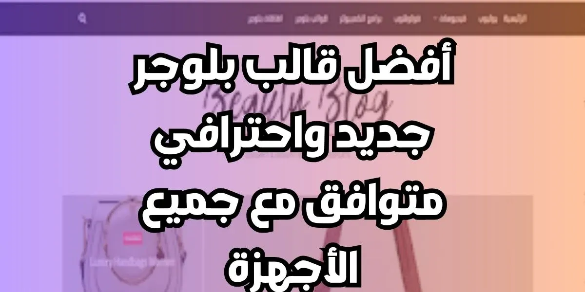 قم بتنزيل أفضل قالب بلوجر جديد واحترافي متوافق مع جميع الأجهزة