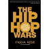 The Hip Hop Wars: What We Talk About When We Talk About Hip Hop--andWhy It Matters