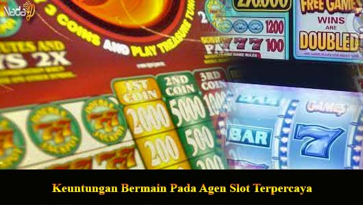 Keuntungan Bermain Pada Agen Slot Terpercaya