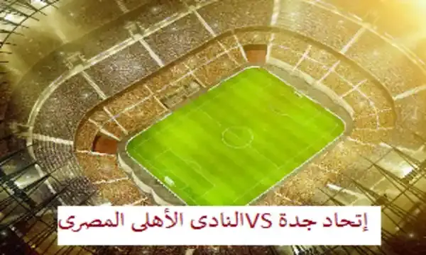 مباراة النادى الأهلى المصرى وإتحاد جدة فى كأس العالم للأندية