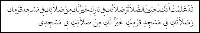Aku telah mengetahui bahwa engkau senang sekali jika dapat shalat bersamaku. ... (Namun ketahuilah bahwa) shalatmu di rumahmu lebih baik dari shalatmu di masjid kaummu. Dan shalatmu di masjid kaummu lebih baik daripada shalatmu di masjidku.