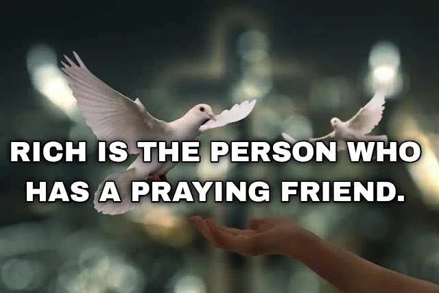 Rich is the person who has a praying friend. Janice Hughes