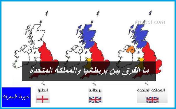 ما الفرق بين بريطانيا والمملكة المتحدة