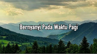 Bernyanyi Pada Waktu Pagi