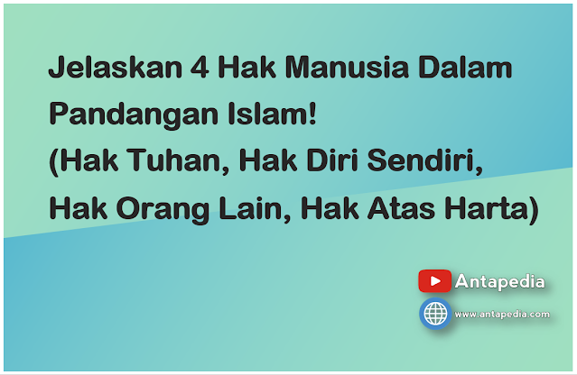 Jelaskan 4 Hak Manusia Dalam Pandangan Islam (Hak Tuhan, Hak Diri Sendiri, Hak Orang Lain, Hak Atas Harta)