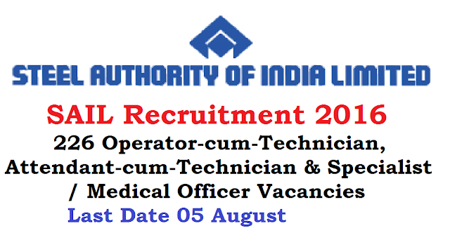 Steel Authority of India – SAIL Recruitment 2016 – 226 Operator-cum-Technician, Attendant-cum-Technician & Specialist / Medical Officer Vacancies – Last Date 05 August /2016/07/steel-authority-of-india-sail-recruitment-2016.html