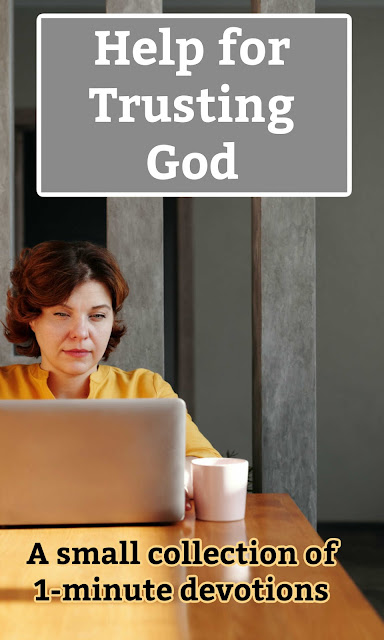 Enjoy this small collection for 1-minute devotions to inspire your trust in God.