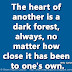 The heart of another is a dark forest, always, no matter how close it has been to one's own. ~ Willa Cather