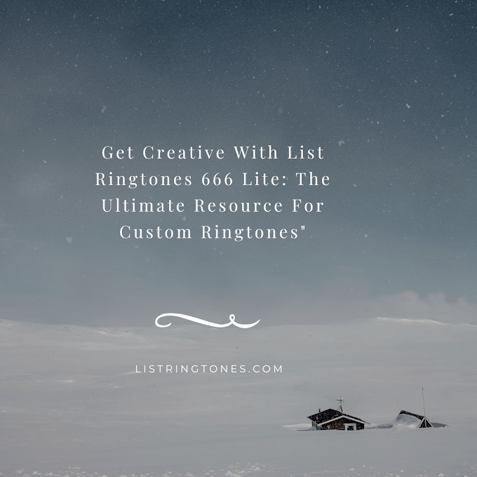 Get Creative With List Ringtones 666 Lite: The Ultimate Resource For Custom Ringtones"